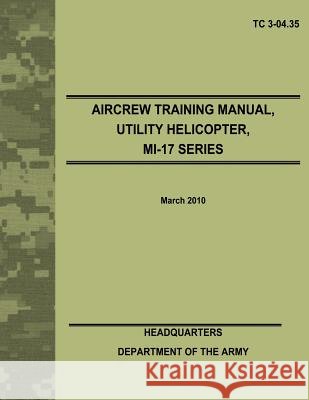 Aircrew Training Manual, Utility Helicopter, MI-17 Series (TC 3-04.35) Army, Department Of the 9781479372393 Createspace - książka