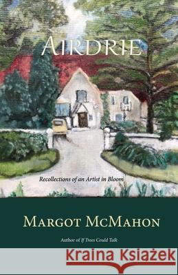 Airdrie: Recollections of an Artist in Bloom Margot McMahon 9781736767771 Aquarius Press - książka
