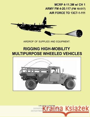 Airdrop of Supplies And Equipment: Rigging High-Mobility Multipurpose Wheeled Vehicles Army, Department Of the 9781491005385 Createspace - książka