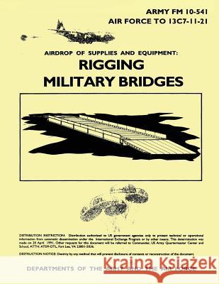 Airdrop of Supplies and Equipment: Rigging Military Bridges (FM 10-541 / TO 13C7-11-21) Air Force, Department of the 9781481002325 Createspace - książka