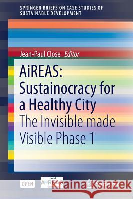 Aireas: Sustainocracy for a Healthy City: The Invisible Made Visible Phase 1 Close, Jean-Paul 9783319269399 Springer - książka