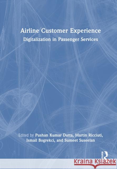 Airline Customer Experience: Digitalization in Passenger Services Pushan Kumar Dutta Martin Ricciuti Ismail Bogrekci 9781041037378 Routledge - książka