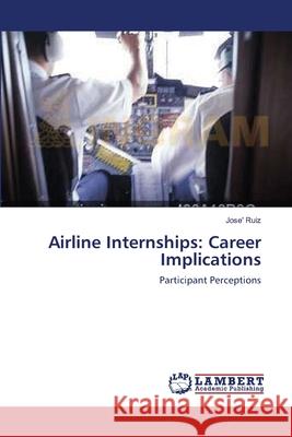 Airline Internships: Career Implications Ruiz, Jose' 9783838305158 LAP Lambert Academic Publishing AG & Co KG - książka