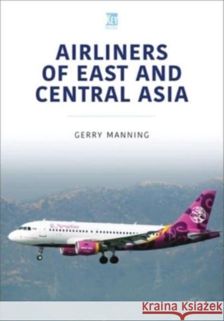 Airliners of East and Central Asia Gerry Manning 9781802823530 Key Publishing Ltd - książka