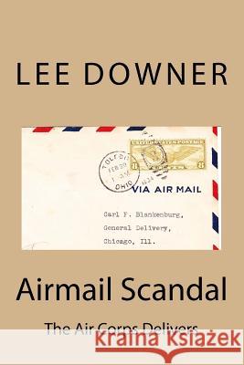 Airmail Scandal: The Air Corps Delivers Lee Downer 9781545487358 Createspace Independent Publishing Platform - książka