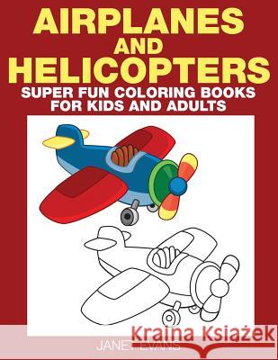 Airplane and Helicopter: Super Fun Coloring Books for Kids and Adults Janet Evans (University of Liverpool Hope UK) 9781633831032 Speedy Publishing LLC - książka