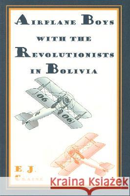 Airplane Boys with the Revolutionists in Bolivia E. J. Craine 9781557533210 Purdue University Press - książka