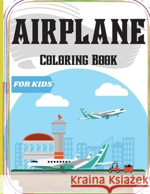 Airplane Coloring Book for Kids: An Airplane Coloring Book for Kids ages 4-12 with 50+ Beautiful Coloring Pages of Airplanes/ Cute Plane Coloring Book for Toddlers & Kids Ages 2-4 Peter L Rus 9781803858616 Mystarsbooks Publishing - książka