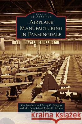 Airplane Manufacturing in Farmingdale Ken Neubeck Leroy E. Douglas Long Island Republic Airport Historical 9781531697730 History Press Library Editions - książka