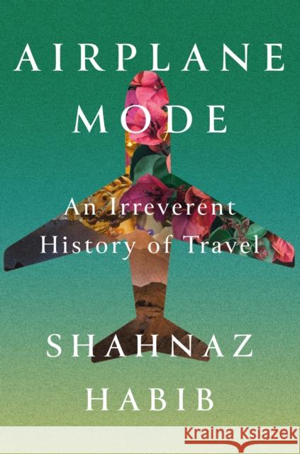 Airplane Mode: An Irreverent History of Travel Shahnaz Habib 9781646220151 Catapult - książka