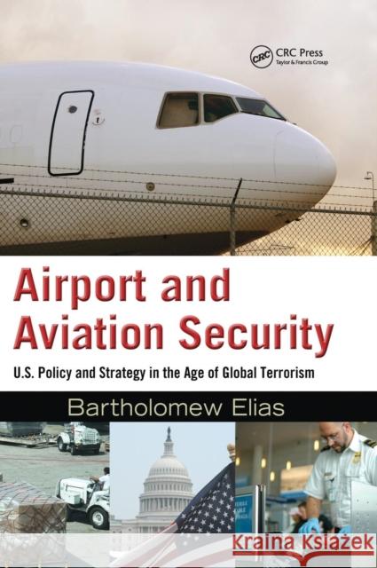 Airport and Aviation Security: U.S. Policy and Strategy in the Age of Global Terrorism Elias, Bartholomew 9781420070293 Auerbach Publications - książka