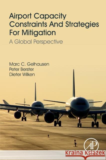 Airport Capacity Constraints and Strategies for Mitigation: A Global Perspective Marc Gelhausen Peter Berster Dieter Wilken 9780128126578 Academic Press - książka