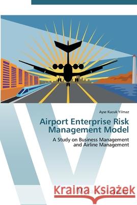 Airport Enterprise Risk Management Model Kucuk Yilmaz, Ayse 9783639451443 AV Akademikerverlag - książka