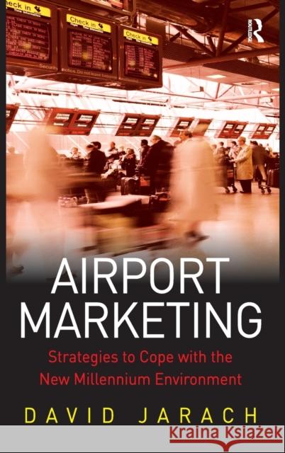 Airport Marketing: Strategies to Cope with the New Millennium Environment Jarach, David 9780754640851 Avebury Aviation - książka