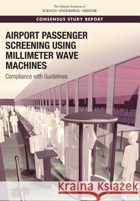 Airport Passenger Screening Using Millimeter Wave Machines: Compliance with Guidelines National Academies of Sciences Engineeri Division on Engineering and Physical Sci National Materials and Manufacturing B 9780309467445 National Academies Press - książka