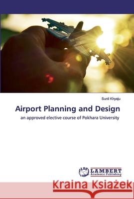 Airport Planning and Design Khyaju, Sunil 9786202528030 LAP Lambert Academic Publishing - książka