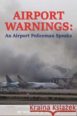 Airport Warnings: An Airport Policeman Speaks William R. Herrin Scott T. Mueller Nathan Worden 9780692953877 Safe Skies - książka