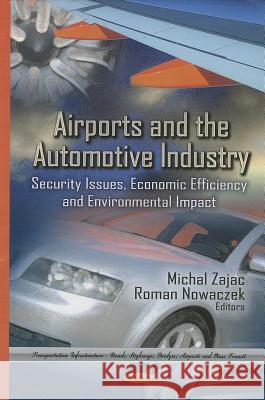 Airports & the Automotive Industry: Security Issues, Economic Efficiency & Environmental Impact Michal Zajac, Roman Nowaczek 9781624171260 Nova Science Publishers Inc - książka