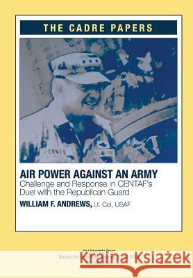 Airpower against an Army: Challenge and Response in CENTAF's Duel with the Republican Guard: A CADRE Paper Press, Air University 9781479193981 Createspace - książka