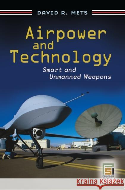 Airpower and Technology: Smart and Unmanned Weapons Mets, David R. 9780275993146 Praeger Security International - książka