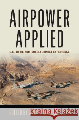 Airpower Applied: U.S., Nato, and Israeli Combat Experience Olsen, John Andreas 9781557501028 Naval Institute Press - książka