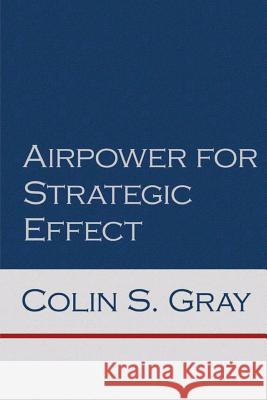 Airpower for Strategic Effect Colin S. Gray 9781478392262 Createspace - książka