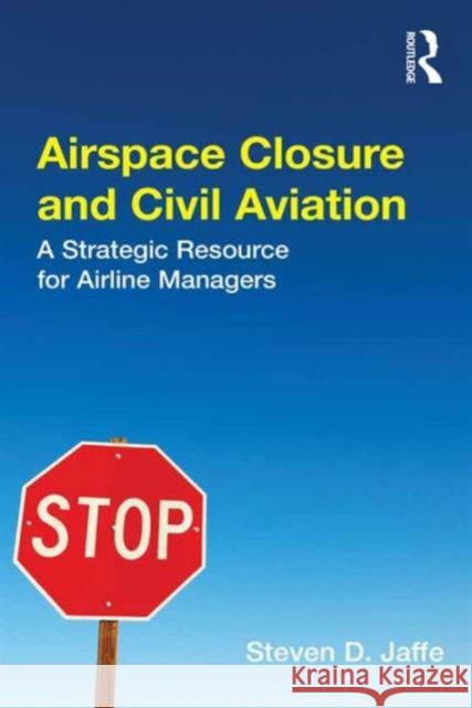 Airspace Closure and Civil Aviation: A Strategic Resource for Airline Managers Mr. Steven D. Jaffe   9781472413000 Ashgate Publishing Limited - książka