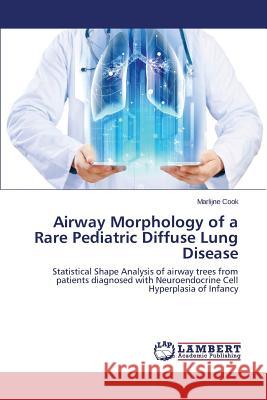 Airway Morphology of a Rare Pediatric Diffuse Lung Disease Cook Marlijne 9783659665219 LAP Lambert Academic Publishing - książka