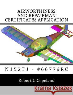 Airworthiness and Repairman Certificates Application: N152tj - #66779rc Robert C. Copeland 9781973924524 Createspace Independent Publishing Platform - książka