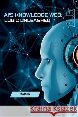 AI's Knowledge Web: Logic Unleashed Sachin 9783384230010 Tredition Gmbh - książka