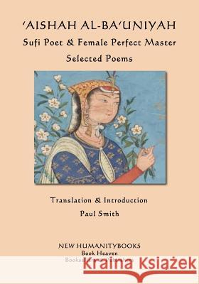 'Aishah al-Ba'uniyah: Sufi Poet & Female Perfect Master: Selected Poems Smith, Paul 9781979575065 Createspace Independent Publishing Platform - książka