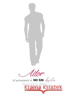 Aitor: El Protagonista de No Sin Lola Eva Martinez 9781518890048 Createspace - książka