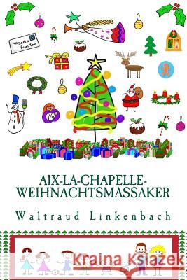 Aix-La-Chapelle-Weihnachtsmassaker: In Farbe Waltraud Linkenbach 9781539797579 Createspace Independent Publishing Platform - książka