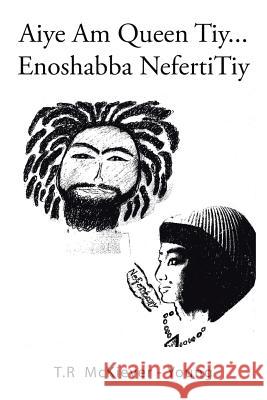 Aiye Am Queen Tiy . . .: Enoshabba Nefertitiy T R McKiever - Young 9781984529367 Xlibris Us - książka