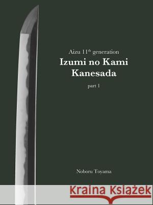 Aizu 11th generation Izumi no Kami Kanesada (part 1) Toyama, Noboru 9784990701321 Toyama Publishing - książka