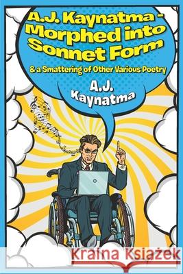 A.J. Kaynatma - Morphed into Sonnet Form: & a Smattering of Other Various Poetry A. J. Kaynatma 9781097227518 Independently Published - książka