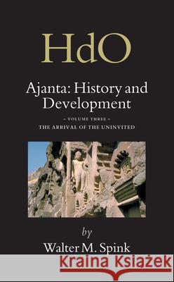 Ajanta: History and Development, Volume 3 The Arrival of the Uninvited Walter Spink 9789004148338 Brill - książka