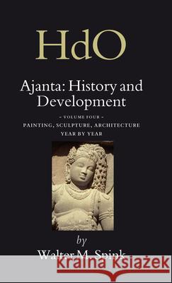 Ajanta: History and Development, Volume 4 Painting, Sculpture, Architecture - Year by Year Walter Spink 9789004149830 Brill - książka