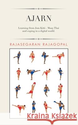 Ajarn: Learning from Jom Kitti - Muay Thai and Coping in a Digital World. Rajasegaran Rajagopal 9781543757521 Partridge Publishing Singapore - książka