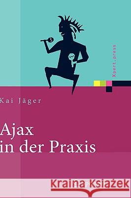 Ajax in Der Praxis: Grundlagen, Konzepte, Lösungen Jäger, Kai 9783540693338 Springer - książka