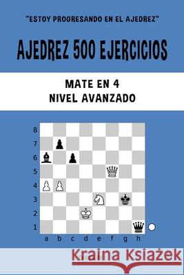 Ajedrez 500 ejercicios, Mate en 4, Nivel Avanzado: Resuelve problemas de ajedrez y mejora tus habilidades tácticas Akt, Chess 9781006888816 Blurb - książka