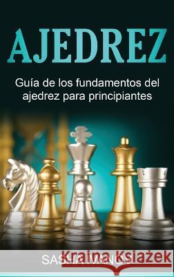 Ajedrez: Gu?a de los fundamentos del ajedrez para principiantes Sasha Ivanov 9781761038488 Ingram Publishing - książka