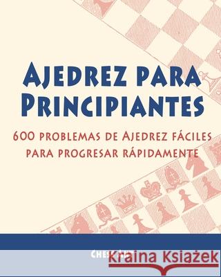 Ajedrez para Principiantes: 600 problemas de Ajedrez fáciles para progresar rápidamente Akt, Chess 9781006257100 Blurb - książka