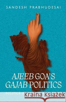 Ajeeb Goa's Gajab Politics Sandesh Prabhudesai   9789394600690 Qurate Books Private Limited - książka