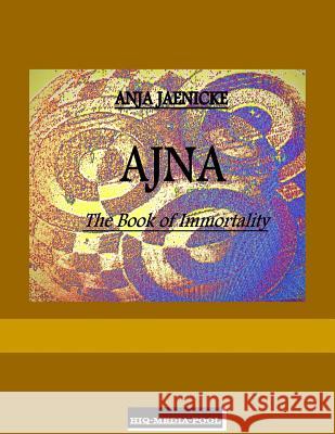 Ajna the Book of Immortality Anja Jaenicke 9781508884170 Createspace - książka