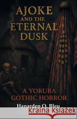 Ajoke and the Eternal Dusk Hanarden O. Bleu 9781069709820 Hanarden O. Bleu - książka