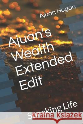 Ajuan\'s Wealth Extended Edit: Speaking Life Ajuan Donte Hogan 9781086903294 Independently Published - książka