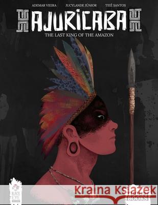 Ajuricaba: The Last King of the Amazon Jucylande J?nior Tie? Santos Alex Souza 9781955213172 Tucupi LLC - książka