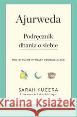 Ajurweda. Podręcznik dbania o siebie Sarah Kucera 9788382523614 Czarna Owca - książka