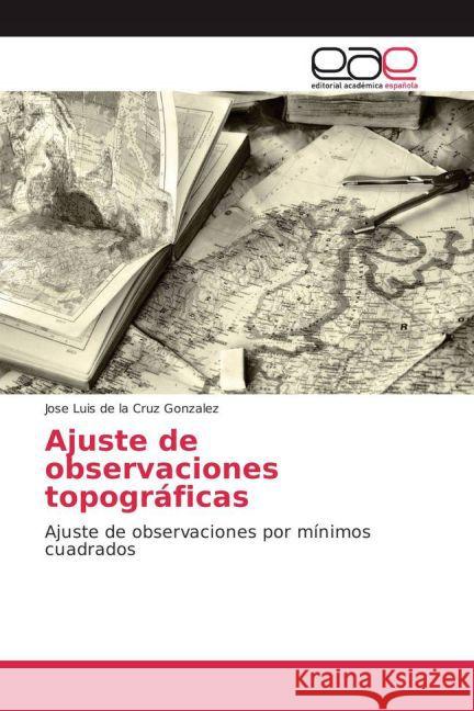 Ajuste de observaciones topográficas : Ajuste de observaciones por mínimos cuadrados de la Cruz Gonzalez, Jose Luis 9783659702792 Editorial Académica Española - książka